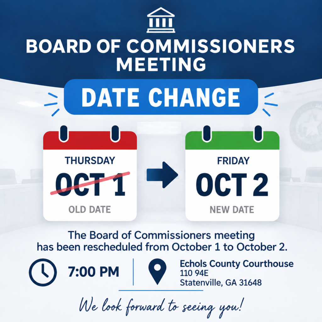 Board of Commissioners Meeting Date Change. The meeting has been rescheduled from October 1 to October 2 at 7pm. Echols County Courthouse 110 94E Statenville, GA 31648